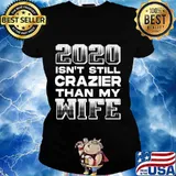 2020 isn't still crazier than my wife s Ladies tee