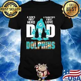 A son's first hero dad a daughter's first love miami dolphins shirt