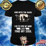 And into the barn i go to lose my mind and find my soul horse shirt
