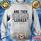And then god said lekker and created me s Sweater