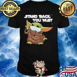 Baby yoda mask stand back you must shirt