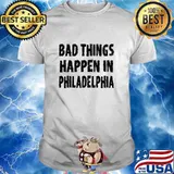 Bad Things Happen In Philadelphia Shirt