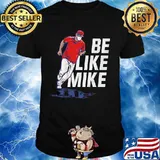 Be like mike mike trout shirt