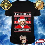 Bebe it's cold outside ugly christmas shirt