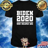 Biden 2020 God Heard Me Shirt