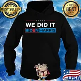 Biden Harris 2020 Shirt - We Did It! T-Shirt Hoodie