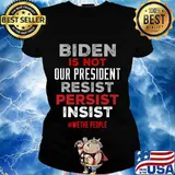 Biden Is Not Our President Biden Resist Persist Insist Wethe People Election Shirt Ladies tee