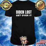 Biden Lost Get Over It Not My President Trump Anti Shirt