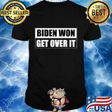 Biden Won Get Over It Shirt