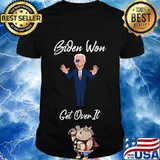 Biden won get over it shirt