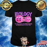 Biology The Only Science Where Multiplication And Division Mean The Same Thing Quote Shirt