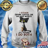 Black cat i either drink coffee or say bad words just kidding i do both s Sweater