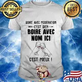 Boire avec moderation c'est bien boire avec nom ici c'est mieux shirt