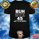 Buh Bye 45 Get To Steppin Quote Election Shirt