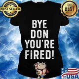 Bye Don You're Fired Shirt Ladies tee