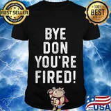 Bye Don You're Fired Shirt