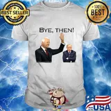Bye Then! Joe Biden Donald Trump Shirt