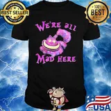 Cat we're all mad here shirt