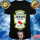 Catch Up With Jesus Lettuce Praise & Relish Him Cuz He Loves Me From My Head To-Ma-Toes Amen Shirt