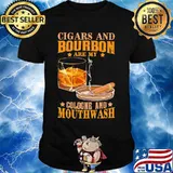 Cigar and bourbon are my cologne and mouthwash shirt