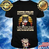 Coffee Spelled Backwards Is Eeffoc Just Know That I Don’t Give Until I’ve Had Cat Drink Coffee Vintage Shirt