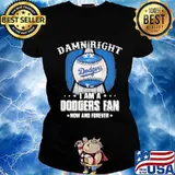 Damn right i am a los angeles dodgers fan now and forever s Ladies tee