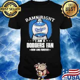 Damn right i am a los angeles dodgers fan now and forever shirt