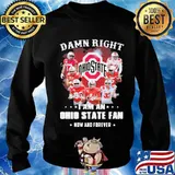 Damn right i am an ohio state buckeyes fan now and forever signatures s Sweater