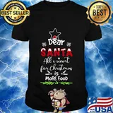 Dear santa all i want for christmas is more food ugly shirt