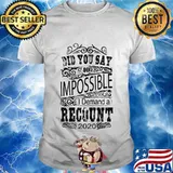 Did you say 40 impossible i demand a recount 2020 shirt