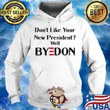 Don't Like Your New President Well Byedon Shirt Hoodie
