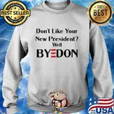 Don't Like Your New President Well Byedon Shirt Sweater