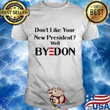 Don't Like Your New President Well Byedon Shirt
