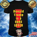 Donald trump is a sore loser 2020 shirt