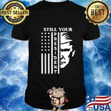 Donald trump is still your president american flag shirt