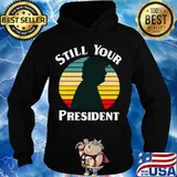 Donald Trump Still Your President Vintage Retro Shirt Hoodie