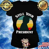 Donald Trump Still Your President Vintage Retro Shirt Ladies tee