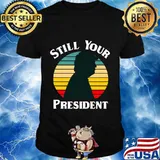 Donald Trump Still Your President Vintage Retro Shirt