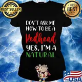 Don’t Ask Me How To Be A Redhead Yes I’m A Natural Quote Shirt Ladies tee