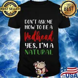 Don’t Ask Me How To Be A Redhead Yes I’m A Natural Quote Shirt