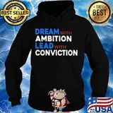 Dream With Ambition Lead With Conviction Election Shirt Hoodie