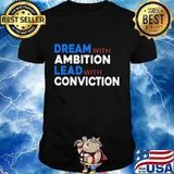 Dream With Ambition Lead With Conviction Election Shirt