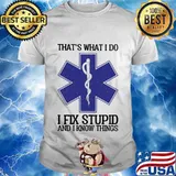 Emt that's what i do i fix stupid and i know things shirt