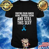 Fighting colon cancer chemo and still this sexy treatment patient quote gift idea funny shirt