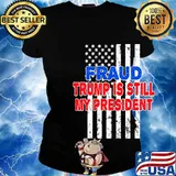 Fraud Trump Is Still My President American Flag Shirt Ladies tee