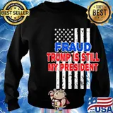Fraud Trump Is Still My President American Flag Shirt Sweater