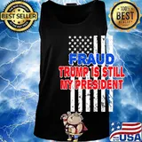Fraud Trump Is Still My President American Flag Shirt Tank top