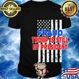 Fraud Trump Is Still My President American Flag Shirt