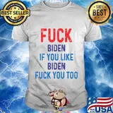 Fuck Biden If You Like Biden Fuck You Too Shirt