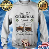 Full of christmas spirit probably bourbon s Sweater